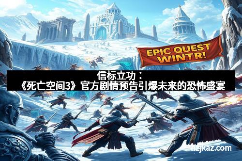 信标立功：《死亡空间3》官方剧情预告引爆未来的恐怖盛宴